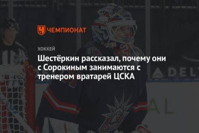Шестёркин рассказал, почему они с Сорокиным занимаются с тренером вратарей ЦСКА