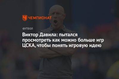 Виктор Давила: пытался просмотреть как можно больше игр ЦСКА, чтобы понять игровую идею