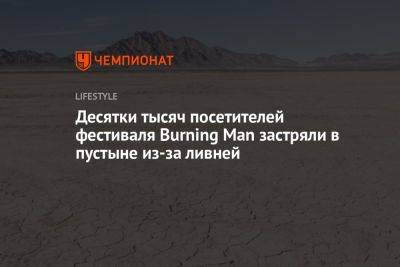 Десятки тысяч посетителей фестиваля Burning Man застряли в пустыне из-за ливней