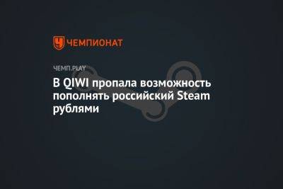 В QIWI пропала возможность пополнять российский Steam рублями