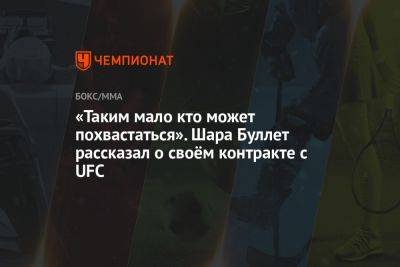 «Таким мало кто может похвастаться». Шара Буллет рассказал о своём контракте с UFC