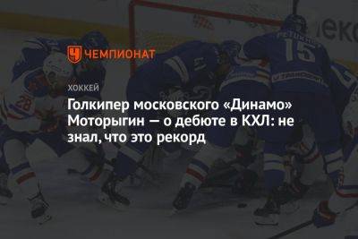 Голкипер московского «Динамо» Моторыгин — о дебюте в КХЛ: не знал, что это рекорд