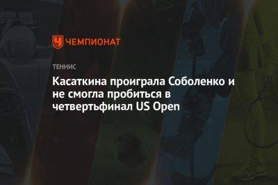 Касаткина проиграла Соболенко и не смогла пробиться в четвертьфинал US Open