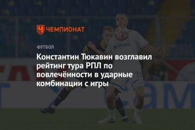 Константин Тюкавин возглавил рейтинг тура РПЛ по вовлечённости в ударные комбинации с игры