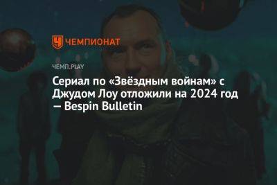 Джуд Лоу - Сериал по «Звёздным войнам» с Джудом Лоу отложили на 2024 год — Bespin Bulletin - championat.com - США