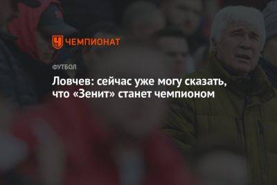 Евгений Ловчев - Ловчев: сейчас уже могу сказать, что «Зенит» станет чемпионом - championat.com