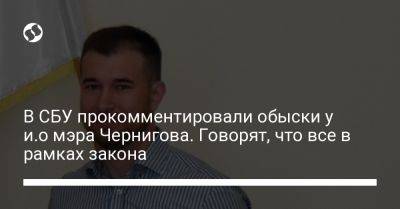 В СБУ прокомментировали обыски у и.о мэра Чернигова. Говорят, что все в рамках закона