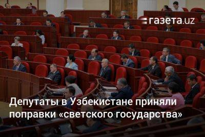 Депутаты в Узбекистане приняли поправки «светского государства»