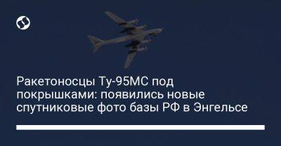 Ракетоносцы Ту-95МС под покрышками: появились новые спутниковые фото базы РФ в Энгельсе