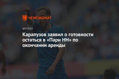 Карапузов заявил о готовности остаться в «Пари НН» по окончании аренды