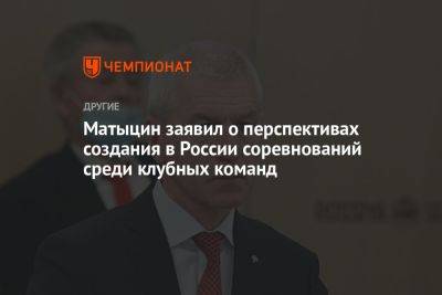Матыцин заявил о перспективах создания в России соревнований среди клубных команд