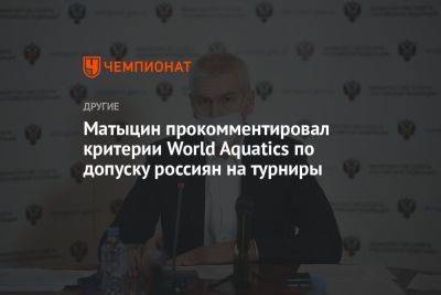 Матыцин прокомментировал критерии World Aquatics по допуску россиян на турниры