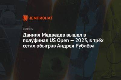 Даниил Медведев вышел в полуфинал US Open — 2023, в трёх сетах обыграв Андрея Рублёва