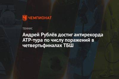 Андрей Рублёв достиг антирекорда ATP-тура по числу поражений в четвертьфиналах ТБШ