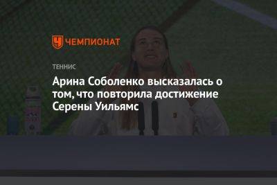 Арина Соболенко высказалась о том, что повторила достижение Серены Уильямс