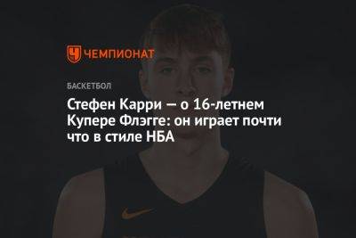 Стефен Карри - Стефен Карри — о 16-летнем Купере Флэгге: он играет почти что в стиле НБА - championat.com