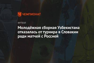 Молодёжная сборная Узбекистана отказалась от турнира в Словакии ради матчей с Россией