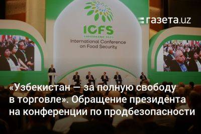 «Узбекистан — за полную свободу в торговле». Обращение президента на конференции по продбезопасности