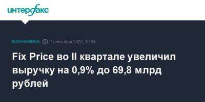Fix Price во II квартале увеличил выручку на 0,9% до 69,8 млрд рублей