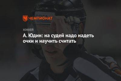Александр Юдин - А. Юдин: на судей надо надеть очки и научить считать - championat.com - Россия