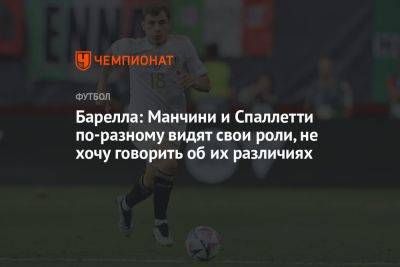 Барелла: Манчини и Спаллетти по-разному видят свои роли, не хочу говорить об их различиях