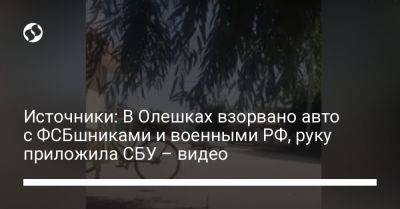 Источники: В Олешках взорвано авто с ФСБшниками и военными РФ, руку приложила СБУ – видео