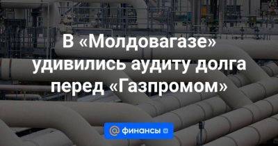 В «Молдовагазе» удивились аудиту долга перед «Газпромом»