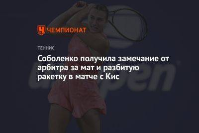 Соболенко получила замечание от арбитра за мат и разбитую ракетку в матче с Кис