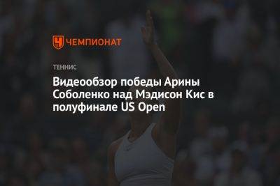 Видеообзор победы Арины Соболенко над Мэдисон Кис в полуфинале US Open