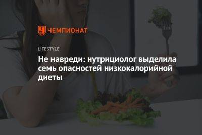 Нутрициолог выделила семь опасностей низкокалорийной диеты - championat.com