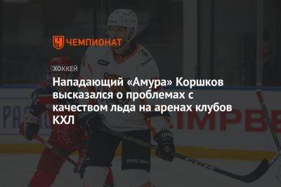 Нападающий «Амура» Коршков высказался о проблемах с качеством льда на аренах клубов КХЛ