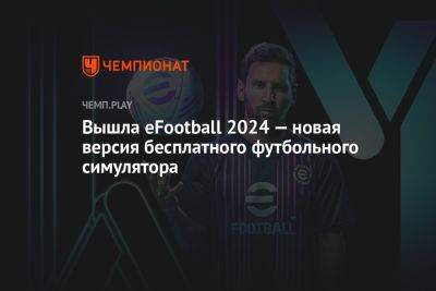 Вышла eFootball 2024 — новая версия бесплатного футбольного симулятора