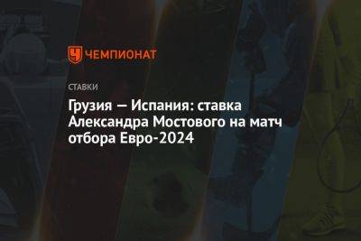 Грузия — Испания: ставка Александра Мостового на матч отбора Евро-2024
