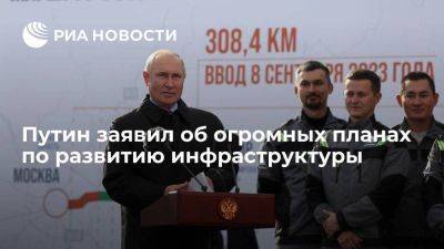 Путин: у России огромные планы по развитию инфраструктуры