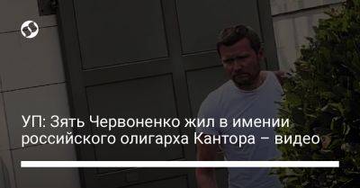 УП: Зять Червоненко жил в имении российского олигарха Кантора