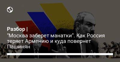 Разбор | "Москва заберет манатки". Как Россия теряет Армению и куда повернет Пашинян
