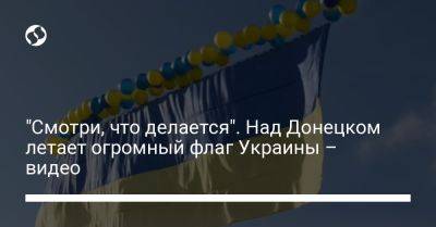 "Смотри, что делается". Над Донецком летает огромный флаг Украины – видео
