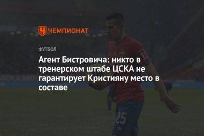 Агент Бистровича: никто в тренерском штабе ЦСКА не гарантирует Кристияну место в составе