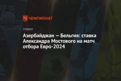 Азербайджан — Бельгия: ставка Александра Мостового на матч отбора Евро-2024