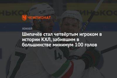 Шипачёв стал четвёртым игроком в истории КХЛ, забившим в большинстве минимум 100 голов