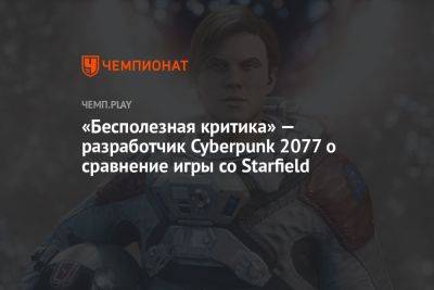 «Бесполезная критика» — разработчик Cyberpunk 2077 о сравнение игры со Starfield