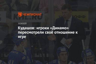 Кудашов: игроки «Динамо» пересмотрели своё отношение к игре