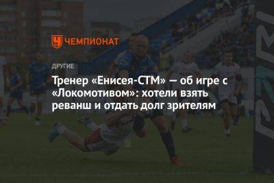 Тренер «Енисея-СТМ» — об игре с «Локомотивом»: хотели взять реванш и отдать долг зрителям