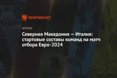 Северная Македония — Италия: стартовые составы команд на матч отбора Евро-2024