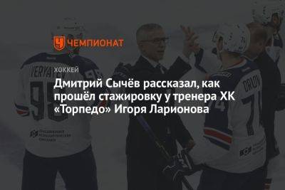 Дмитрий Сычёв рассказал, как прошёл стажировку у тренера ХК «Торпедо» Игоря Ларионова