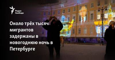 Около трёх тысяч мигрантов задержаны в новогоднюю ночь в Петербурге