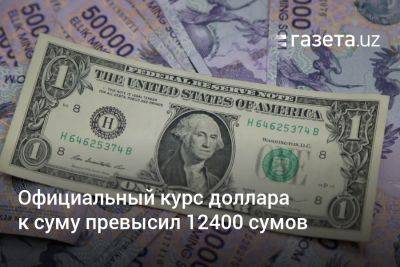 Официальный курс доллара к суму в Узбекистане превысил 12400 сумов - gazeta.uz - США - Узбекистан