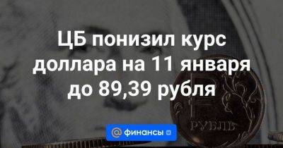 ЦБ понизил курс доллара на 11 января до 89,39 рубля - smartmoney.one