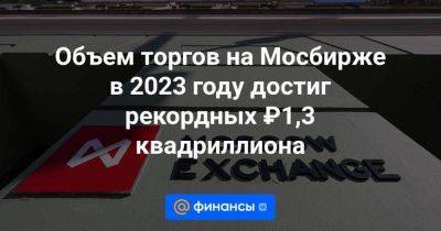 Объем торгов на Мосбирже в 2023 году достиг рекордных ₽1,3 квадриллиона