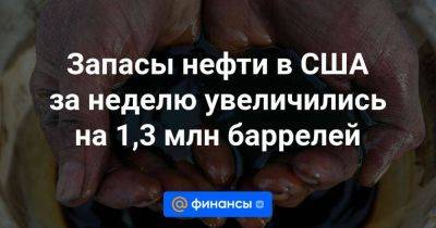 Запасы нефти в США за неделю увеличились на 1,3 млн баррелей